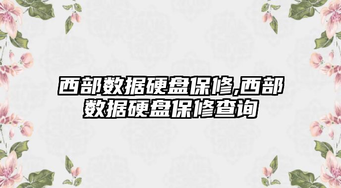 西部數據硬盤保修,西部數據硬盤保修查詢